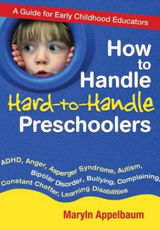 How to Handle Hard-to-handle Preschoolers: A Guide for Early Childhood Educators by Marilyn Appelbaum