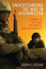 Understanding the War in Afghanistan A Guide to the Land the People and the Conflict