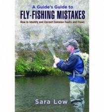 A Guides Guide to Flyfishing Mistakes How to Identify and Correct Common Faults and Flaws