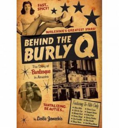 Behind the Burly Q the Story of Burlesque in America by Leslie Zemeckis & Blaze Starr 