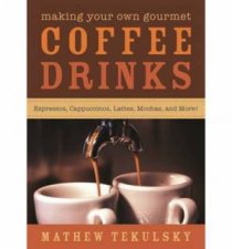 Making Your Own Gourmet Coffee Drinks Espressos Cappuccinos Lattes Mochas and More