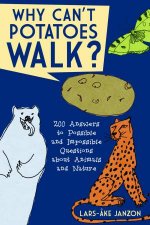 Why Cant Potatoes Walk 200 Answers to Possible and Impossible Questions About Animals and Nature
