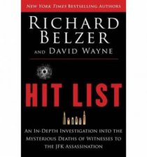 Hit List an Indepth Investigation Into the Mysterious Deaths of Witnesses to the Jfk Assassination