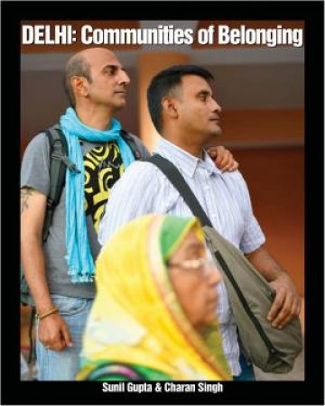 Delhi: Communities Of Belonging by Sunil Gupta & Charan Singh