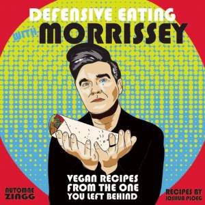 Defensive Eating With Morrissey: Vegan Recipes From The One You Left Behind