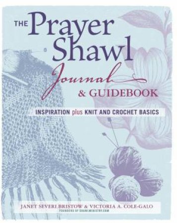 Prayer Shawl Journal & Guidebook: inspiration plus knit and crochet basics by JANET - COLE-GALO, VICTORIA A. SEVERI BRISTOW