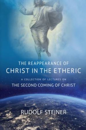 Reappearance Of Christ In The Etheric by Rudolf Steiner