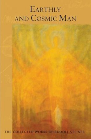 Earthly and Cosmic Man by Rudolf Steiner & Marie Steiner-Von Sivers & Dorothy S Osmond & Clifford Venho