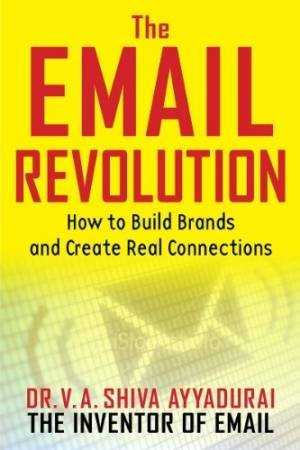 The Email Revolution How to Build Brands and Create Real Connections by V A Shiva Ayyadurai