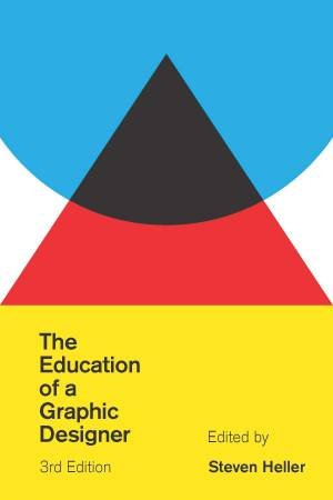 The Education of a Graphic Designer - 3rd Ed. by Steven Heller