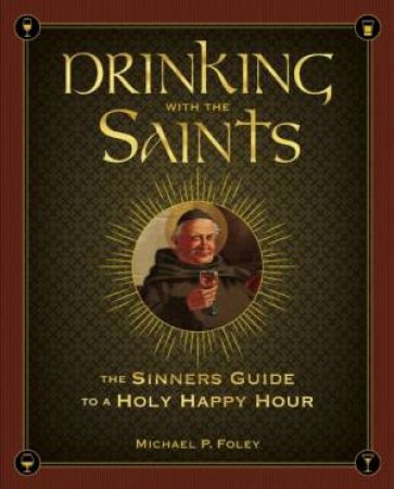 Drinking with the Saints by Michael P. Foley
