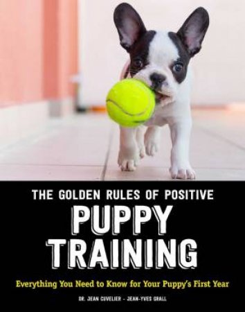 The Golden Rules Of Positive Puppy Training by Doctor Jean Cuvelier
