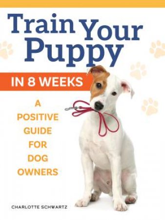 Train Your Puppy in 8 Weeks by Charlotte Schwartz