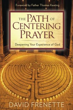 Path Of Centering Prayer by David Frenette & Father Father Thomas Keating