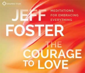 The Courage to Love by Jeff Foster