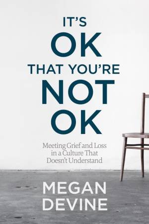 It's Ok That You're Not Ok by Megan Devine