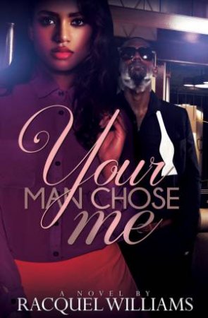 Your Man Chose Me by Racquel Williams