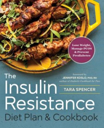 The Insulin Resistance Diet Plan & Cookbook by Tara Spencer & Jennifer Koslo