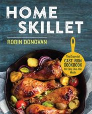 Home Skillet The Essential Cast Iron Cookbook For Easy OnePan Meals