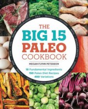The Big 15 Paleo Cookbook 15 Fundamental Ingredients 150 Paleo Diet   Recipes 450 Variations
