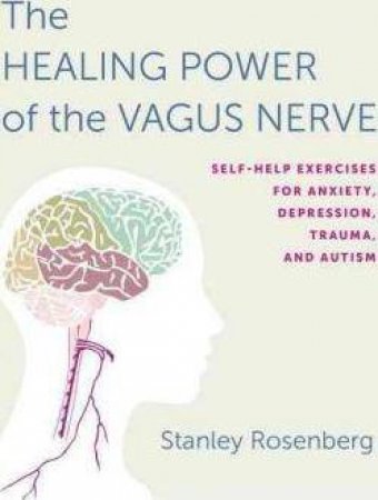Accessing The Healing Power Of The Vagus Nerve by Stanley Rosenberg