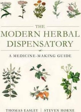 The Modern Herbal Dispensatory: A Medicine-Making Guide by Thomas Easley & Steven Horne