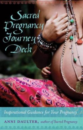 Sacred Pregnancy Journey Deck: Inspirational Guidance For Your Pregnancy by Anni Daulter