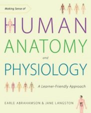 Making Sense Of Human Anatomy And Physiology A LearnerFriendly Approach