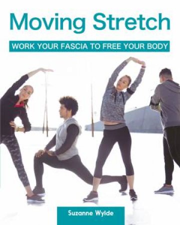 Moving Stretch: Work Your Fascia To Free Your Body by Suzanne Wylde