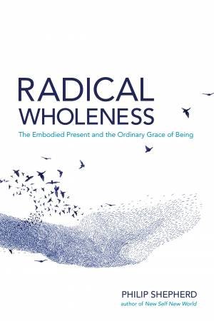 Radical Wholeness: The Embodied Present and the Ordinary Grace of Being