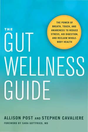 The Gut Wellness Guide: The Power Of Breath, Touch, And Awareness To Reduce Stress, Aid Digestion, And Reclaim Whole-Body Health by Stephen Cavaliere