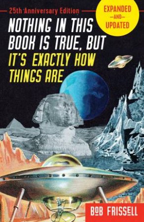 Nothing In This Book Is True, But It's Exactly How Things Are, 25th Anniversary Edition by Bob Frissell