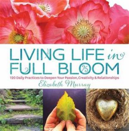 Living Life in Full Bloom by Elizabeth Murray