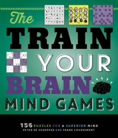 The Train Your Brain Mind Games: 156 Puzzles For A Superior Mind by Frank Coussement