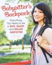 Babysitters Backpack Everything You Need to Be a Safe Smart and Skilled Babysitter