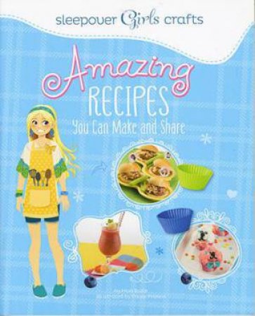 Sleepover Girls Crafts: Amazing Recipes You Can Make and Share by MARI BOLTE