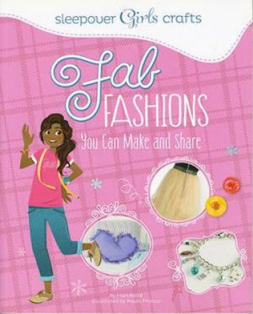 Sleepover Girls Crafts: Fab Fashions You Can Make and Share by MARI BOLTE