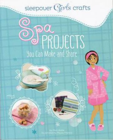 Sleepover Girls Crafts: Spa Projects You Can Make and Share by MARI BOLTE