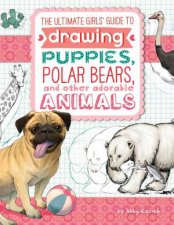 Ultimate Girls Guide to Drawing Puppies Polar Bears and Other Adorable Animals