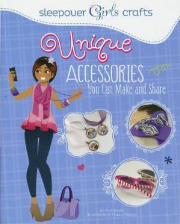 Sleepover Girls Crafts: Unique Accessories You Can Make and Share by MARI BOLTE
