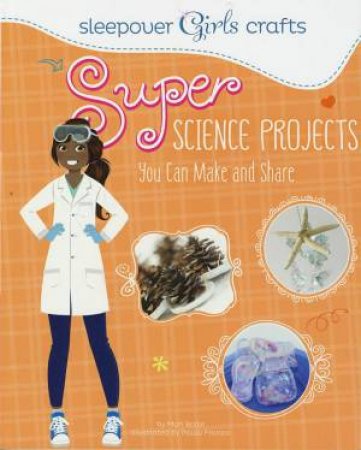 Sleepover Girls Crafts: Super Science Projects You Can Make and Share by MARI BOLTE