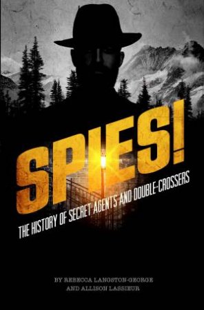Spies!: The History Of Secret Agents And Double-Crossers by Allison Lassieur