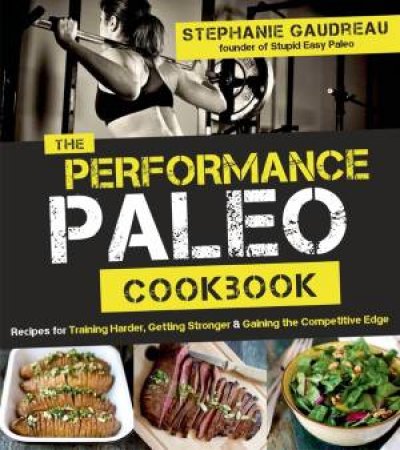 The Performance Paleo Cookbook by Stephanie Gaudreau