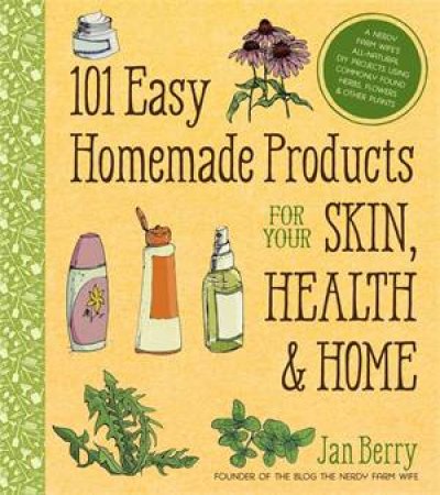 101 Easy Homemade Products for Your Skin, Health And Home by Jan Berry