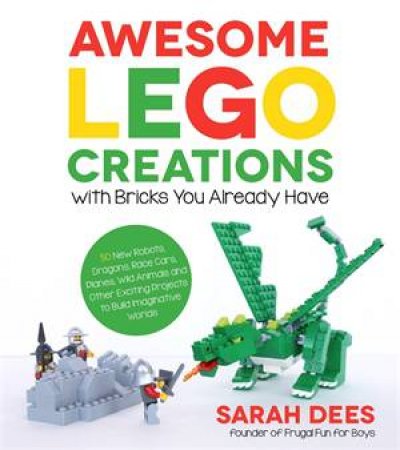 Awesome LEGO Creations With Bricks You Already Have by Sarah Dees