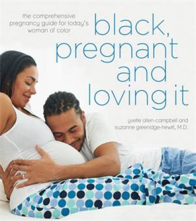 Black, Pregnant And Loving It: The Comprehensive Pregnancy Guide For Today's Woman Of Color by Yvette Allen-Campbell & Suzanne Greenidge-Hewitt