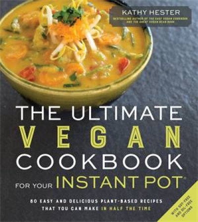 The Ultimate Vegan Cookbook For Your Instant Pot by Kathy Hester