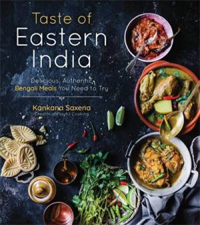 Taste Of Eastern India by Kankana Saxena