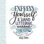 Express Yourself A Hand Lettering Workbook for Kids