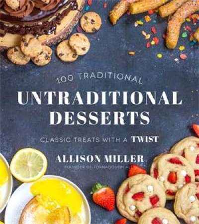 100 Traditional Untraditional Desserts by Allison Miller